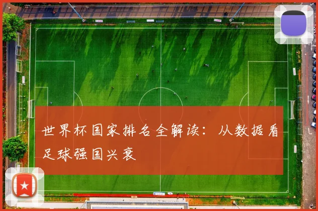 世界杯国家排名全解读：从数据看足球强国兴衰