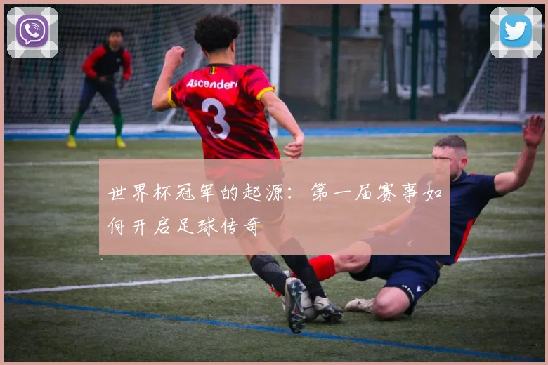 世界杯冠军的起源:第一届赛事如何开启足球传奇